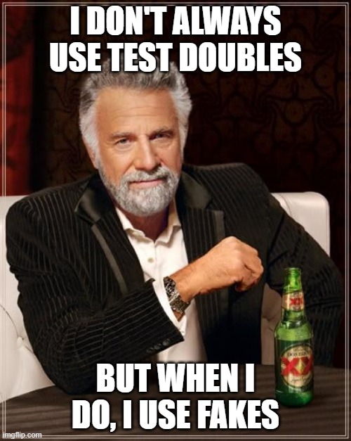 Dos Equis meme with the text: I don't always use Test Doubles, but when I do, I use Fakes.